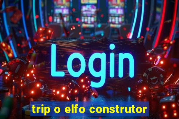 trip o elfo construtor